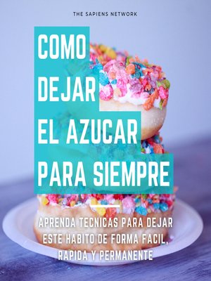 cover image of Como Dejar De Comer Azucar Para Siempre--Aprende Tecnicas Para Dejar Este Habito De Manera Facil, Rapida Y Permanente